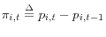 \pi _{i,t} \buildrel \Delta \over = p_{i,t} -p_{i,t-1} 