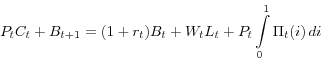 \begin{displaymath} P_t C_t +B_{t+1} =(1+r_t )B_t +W_t L_t +P_t \int\limits_0^1 {\Pi _t (i)\,di} \end{displaymath}