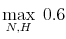 \displaystyle \max_{N, H} \; 0.6