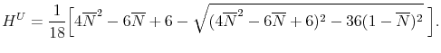 \displaystyle H^U = \frac{1}{18} \Big [4\overline{N}^2-6\overline{N}+6 - \sqrt{(4\overline{N}^2-6\overline{N}+6)^2 - 36(1-\overline{N})^2}\;\Big ].