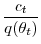 \displaystyle \frac{c_{t}}{q(\theta_{t})}