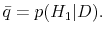 \displaystyle \bar{q} = p(H_1\vert D). 