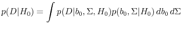 \displaystyle p(D\vert H_0) = \int p(D\vert b_0,\Sigma, H_0)p(b_0,\Sigma\vert H_0) db_0 d\Sigma