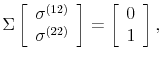 \displaystyle \Sigma\left[\begin{array}{c} \sigma^{(12)} \sigma^{(22)} \end{array}\right] = \left[\begin{array}{c} 0 1 \end{array}\right], 