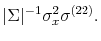 \displaystyle \vert\Sigma\vert^{-1} \sigma_x^2 \sigma^{(22)} .