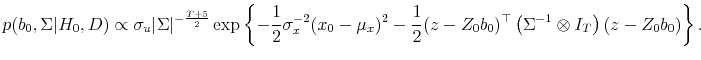 \displaystyle p(b_0, \Sigma\vert H_0, D) \propto \sigma_u \vert\Sigma\vert^{-\frac{T+5}{2}} \exp\left\{-\frac{1}{2}\sigma_x^{-2}(x_0-\mu_x)^2 -\frac{1}{2}(z-Z_0b_0)^\top \left(\Sigma^{-1}\otimes I_T\right) (z-Z_0b_0) \right\}. 