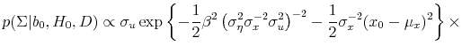 \displaystyle p(\Sigma \vert b_0, H_0, D) \propto \sigma_u \exp\left\{-\frac{1}{2}\beta^2 \left(\sigma_\eta^2\sigma_x^{-2}\sigma_u^2 \right)^{-2} -\frac{1}{2}\sigma_x^{-2}(x_0-\mu_x)^2\right\} \times