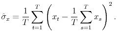 \displaystyle \hat{\sigma}_x = \frac{1}{T}\sum_{t=1}^T \left(x_t-\frac{1}{T}\sum_{s=1}^T x_s\right)^2. 