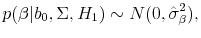 \displaystyle p(\beta \vert b_0, \Sigma, H_1) \sim N(0,\hat{\sigma}_{\beta}^2), 