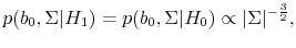 \displaystyle p(b_0, \Sigma \vert H_1) = p(b_0, \Sigma \vert H_0) \propto \vert\Sigma\vert^{-\frac{3}{2}},