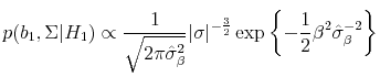 \displaystyle p(b_1,\Sigma \vert H_1) \propto \frac{1}{\sqrt{2\pi\hat{\sigma}_\beta^2}}\vert\sigma\vert^{-\frac{3}{2}} \exp\left\{-\frac{1}{2}\beta^2\hat{\sigma}_\beta^{-2} \right\}