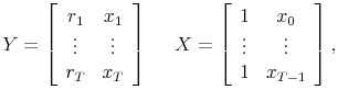 \displaystyle Y = \left[\begin{array}{cc}r_1 & x_1 \vdots & \vdots \ r_T & x_T \end{array} \right] X = \left[\begin{array}{cc}1 & x_0 \vdots & \vdots 1 & x_{T-1} \end{array} \right], 