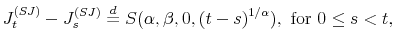 \displaystyle J_{t}^{(SJ)}-J_{s}^{(SJ)}\overset{d}{=}S(\alpha,\beta,0,(t-s)^{1/\alpha }),\text{ for }0\leq s<t, 
