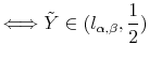 \displaystyle \Longleftrightarrow\tilde{Y}\in(l_{\alpha,\beta},\frac {1}{2})