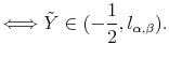 \displaystyle \Longleftrightarrow\tilde{Y}\in(-\frac{1}{2},l_{\alpha ,\beta}).