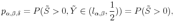 \displaystyle p_{\alpha,\beta,\delta}=P(\tilde{S}>0,\tilde{Y}\in(l_{\alpha,\beta},\frac {1}{2}))=P(\tilde{S}>0),