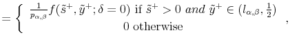 \displaystyle =\left\{ \begin{array}[c]{c}% \frac{1}{p_{\alpha,\beta}}f(\tilde{s}^{+},\tilde{y}^{+};\delta=0)\text{ if }\tilde{s}^{+}>0\text{ }and\text{ }\tilde{y}^{+}\in(l_{\alpha,\beta},\frac {1}{2})\\ 0\text{ otherwise}% \end{array} \right. ,
