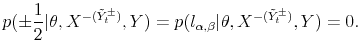 \displaystyle p(\pm\frac{1}{2}\vert\theta,X^{-(\tilde{Y}_{t}^{\pm})},Y)=p(l_{\alpha,\beta }\vert\theta,X^{-(\tilde{Y}_{t}^{\pm})},Y)=0.