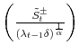  \left( \frac{\tilde{S}_{t}^{\pm}}{(\lambda_{t-1}\delta)^{\frac{1}{\alpha}}}\right) 