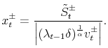 \displaystyle x_{t}^{\pm}=\frac{\tilde{S}_{t}^{\pm}}{\left\vert (\lambda_{t-1}\delta )^{\frac{1}{\alpha}}v_{t}^{\pm}\right\vert }.% 