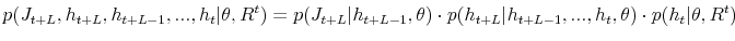 \displaystyle p(J_{t+L},h_{t+L},h_{t+L-1},...,h_{t}\vert\theta,R^{t})=p(J_{t+L}\vert h_{t+L-1}% ,\theta)\cdot p(h_{t+L}\vert h_{t+L-1},...,h_{t},\theta)\cdot p(h_{t}\vert\theta ,R^{t})% 
