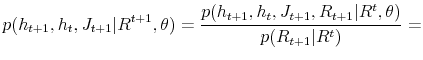\displaystyle p(h_{t+1},h_{t},J_{t+1}\vert R^{t+1},\theta)=\frac{p(h_{t+1},h_{t},J_{t+1}% ,R_{t+1}\vert R^{t},\theta)}{p(R_{t+1}\vert R^{t})}=