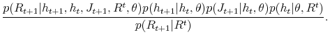 \displaystyle \frac{p(R_{t+1}\vert h_{t+1},h_{t},J_{t+1},R^{t},\theta)p(h_{t+1}\vert h_{t}% ,\theta)p(J_{t+1}\vert h_{t},\theta)p(h_{t}\vert\theta,R^{t})}{p(R_{t+1}\vert R^{t}% )}.