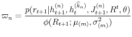 \displaystyle \varpi_{n}=\frac{p(r_{t+1}\vert h_{t+1}^{(n)},h_{t}^{(\widehat{k}_{n})}% ,J_{t+1}^{(n)},R^{t},\theta)}{\phi(R_{t+1};\mu_{(m)},\sigma_{(m)}^{2}% )}% 