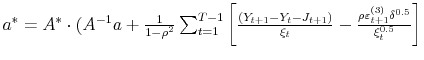  a^{\ast}=A^{\ast}\cdot(A^{-1}a+\frac{1}{1-\rho^{2}% }\sum_{t=1}^{T-1}\left[ \frac{(Y_{t+1}-Y_{t}-J_{t+1})}{\xi_{t}}-\frac {\rho\varepsilon_{t+1}^{(3)}\delta^{0.5}}{\xi_{t}^{0.5}}\right] 