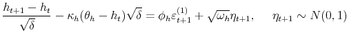 \displaystyle \frac{h_{t+1}-h_{t}}{\sqrt{\delta}}-\kappa_{h}(\theta_{h}-h_{t})\sqrt{\delta }=\phi_{h}\varepsilon_{t+1}^{(1)}+\sqrt{\omega_{h}}\eta_{t+1},\text{ \ \ \ }\eta_{t+1}\sim N(0,1) 