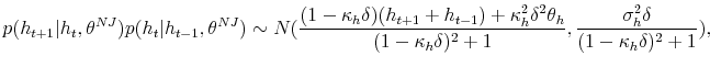 \displaystyle p(h_{t+1}\vert h_{t},\theta^{NJ})p(h_{t}\vert h_{t-1},\theta^{NJ})\sim N(\frac {(1-\kappa_{h}\delta)(h_{t+1}+h_{t-1})+\kappa_{h}^{2}\delta^{2}\theta_{h}% }{(1-\kappa_{h}\delta)^{2}+1},\frac{\sigma_{h}^{2}\delta}{(1-\kappa_{h}% \delta)^{2}+1}), 