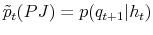 \displaystyle \tilde{p}_{t}(PJ)=p(q_{t+1}\vert h_{t})