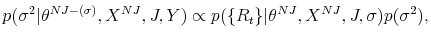 \displaystyle p(\sigma^{2}\vert\theta^{NJ-(\sigma)},X^{NJ},J,Y)\propto p(\{R_{t}\}\vert\theta ^{NJ},X^{NJ},J,\sigma)p(\sigma^{2}), 