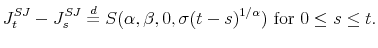 \displaystyle J_{t}^{SJ}-J_{s}^{SJ}\overset{d}{=}S(\alpha,\beta,0,\sigma(t-s)^{1/\alpha })\text{ for }0\leq s\leq t. 