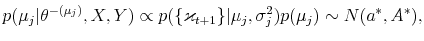 \displaystyle p(\mu_{j}\vert\theta^{-(\mu_{j})},X,Y)\propto p(\{\varkappa_{t+1}\}\vert\mu_{j}% ,\sigma_{j}^{2})p(\mu_{j})\sim N(a^{\ast},A^{\ast}), 