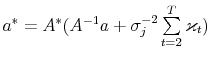  a^{\ast}=A^{\ast }(A^{-1}a+\sigma_{j}^{-2}\sum\limits_{t=2}^{T}\varkappa_{t})