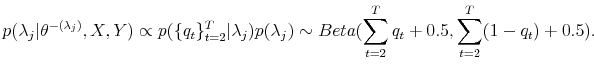 \displaystyle p(\lambda_{j}\vert\theta^{-(\lambda_{j})},X,Y)\propto p(\{q_{t}\}_{t=2}% ^{T}\vert\lambda_{j})p(\lambda_{j})\sim Beta(\sum\limits_{t=2}^{T}q_{t}% +0.5,\sum\limits_{t=2}^{T}(1-q_{t})+0.5). 