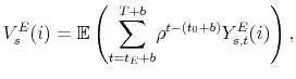 \displaystyle V_{s}^{E}(i)=\mathbb{E}\left( \underset{t=t_{E}+b}{\overset{T+b}{\sum }}\rho ^{t-(t_{0}+b)}Y_{s,t}^{E}(i)\right) ,