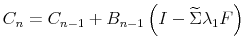 \displaystyle C_{n}=C_{n-1}+B_{n-1}\left( I-\widetilde{\Sigma}\lambda_{1}F\right) 