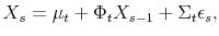 \displaystyle X_{s}=\mu_{t}+\Phi_{t}X_{s-1}+\Sigma_{t}\epsilon_{s},