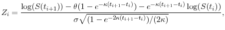 \displaystyle Z_i = \frac{\log(S(t_{i+1})) - \theta(1-e^{-\kappa(t_{i+1}-t_i)}) - e^{-\kappa(t_{i+1}-t_i)}\log(S(t_i))} {\sigma\sqrt{(1-e^{-2\kappa(t_{i+1}-t_i)})/(2\kappa)}}, 
