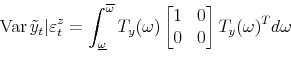 \begin{displaymath}\var{\tilde y_t\vert\varepsilon^z_t} = \int_{\underline{\omega}}^{\overline{\omega}} T_y(\omega) \begin{bmatrix}1 & 0 0 & 0 \end{bmatrix} T_y(\omega)^T d\omega \end{displaymath}