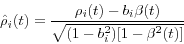 \begin{displaymath} \hat {\rho }_i (t)=\frac{\rho _i (t)-b_i \beta (t)}{\sqrt {(1-b_i^2 )[1-\beta ^2(t)]} } \end{displaymath}