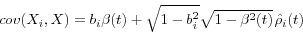 \begin{displaymath} cov(X_i ,X)=b_i \beta (t)+\sqrt {1-b_i^2 } \sqrt {1-\beta ^2(t)} {\kern 1pt}\hat {\rho }_i (t) \end{displaymath}