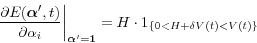 \begin{displaymath} \left. {\frac{\partial E({\bf {\bm \alpha }'},t)}{\partial \alpha _i }} \right\vert _{\bf {\bm \alpha }'=1} =H\cdot 1_{\left\{ {0<H+\delta V(t)<V(t)} \right\}} \end{displaymath}