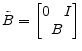 \displaystyle \tilde{B}= \begin{bmatrix}\begin{matrix}0&I\\ \end{matrix}\\ B \end{bmatrix}