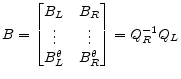 \displaystyle B= \begin{bmatrix}B_L&B_R\\ \vdots&\vdots\\ B_L^\theta&B_R^\theta \end{bmatrix} = Q_R^{-1} Q_L