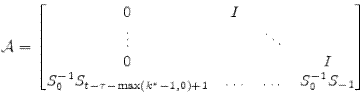 \mathcal{A}= \begin{bmatrix}0 &I&&\\ \vdots&&\ddots&\\ 0&&&I\\ S_0^{-1} S_{t-\tau-\max (k^\ast-1,0)+1} &\dots &\dots&S_0^{-1} S_{-1} \end{bmatrix}