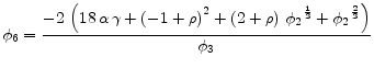 \displaystyle \phi_6={\frac{-2\,\left( 18\,\alpha\,\gamma + {{\left( -1 + \rho \right) }^2} + \left( 2 + \rho \right) \,{{{{\phi}_2}}^{{\frac{1}{3}}}} + {{{{\phi}_2}}^{{\frac{2}{3}}}} \right) }{{{\phi}_3}}}