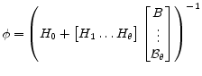 \displaystyle \phi= \left ( H_0 + \begin{bmatrix}H_{1}\ldots H_\theta \end{bmatrix} \begin{bmatrix}B\\ \vdots\\ \mathcal{B}_{\theta} \end{bmatrix} \right )^{-1}